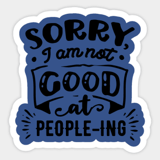 Sorry I'm Not Good at People-ing - Sarcastic Quote Sticker